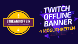 Twitch Offline Banner: 4 Möglichkeiten für ein stimmiges Design